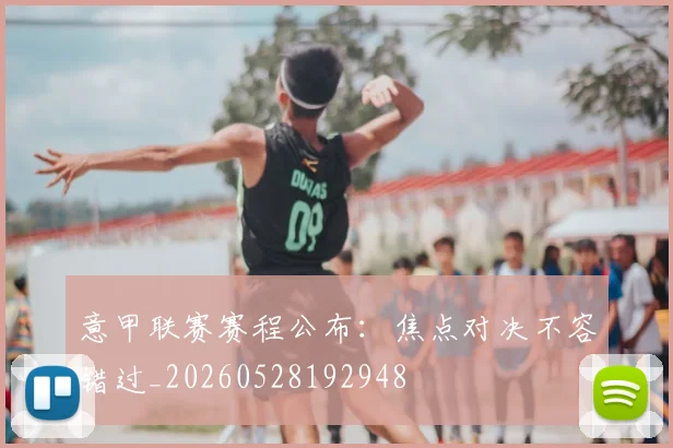 意甲联赛赛程公布：焦点对决不容错过_20260528192948