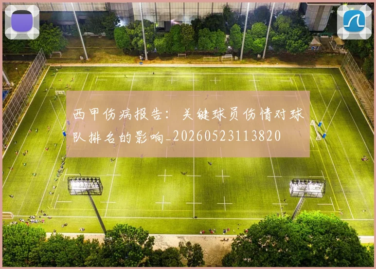 西甲伤病报告：关键球员伤情对球队排名的影响_20260523113820