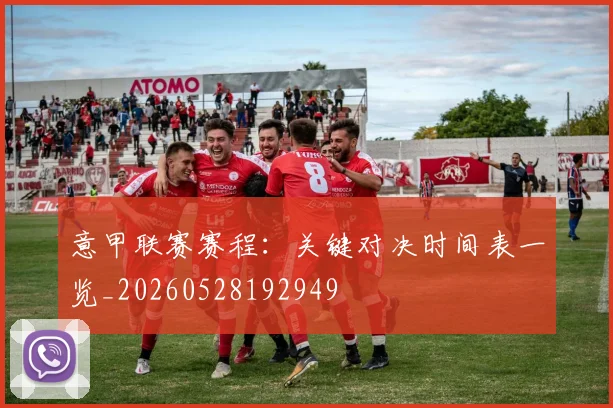 意甲联赛赛程：关键对决时间表一览_20260528192949
